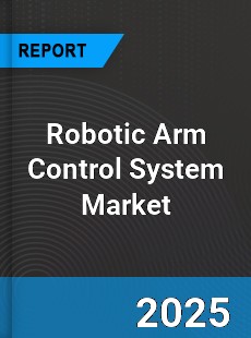 Global Robotic Arm Control System Market