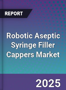 Global Robotic Aseptic Syringe Filler Cappers Market