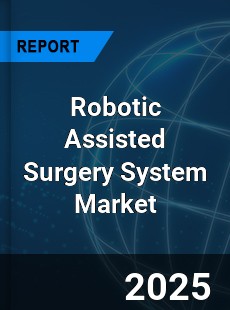 COVID 19 Outbreak Global Robotic Assisted Surgery System Industry