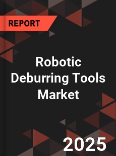 COVID 19 Outbreak Global Robotic Deburring Tools Industry