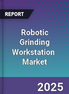 Global Robotic Grinding Workstation Industry