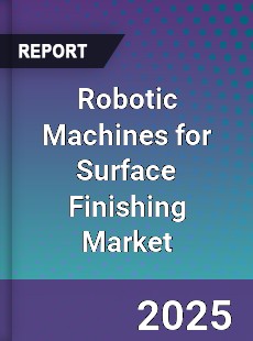 Robotic Machines for Surface Finishing Market