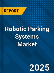 COVID 19 Outbreak Global Robotic Parking Systems Industry