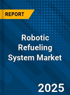 Robotic Refueling System Market