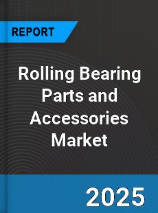 Global Rolling Bearing Parts and Accessories Market
