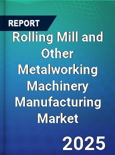 Global Rolling Mill and Other Metalworking Machinery Manufacturing Market