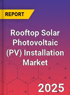 Global Rooftop Solar Photovoltaic Installation Market