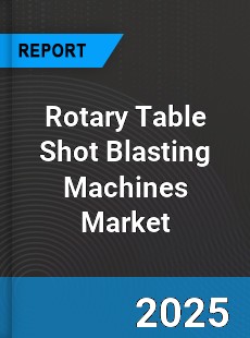 Rotary Table Shot Blasting Machines Global Market