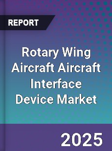 Global Rotary Wing Aircraft Aircraft Interface Device Market