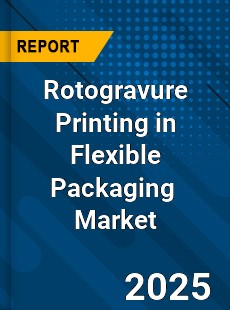 Rotogravure Printing in Flexible Packaging Global and China Top Players Market