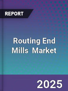 Global Routing End Mills Industry