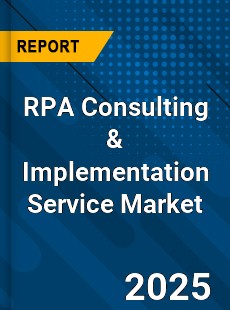 RPA Consulting amp Implementation Service Global and China Top Players Market