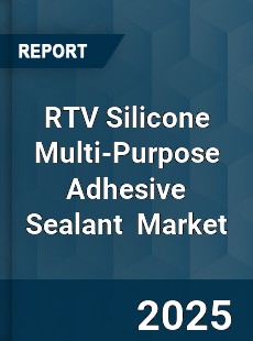 Global RTV Silicone Multi Purpose Adhesive Sealant Industry