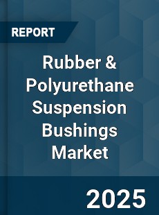 Global Rubber amp Polyurethane Suspension Bushings Market