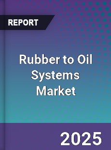 Rubber to Oil Systems Market