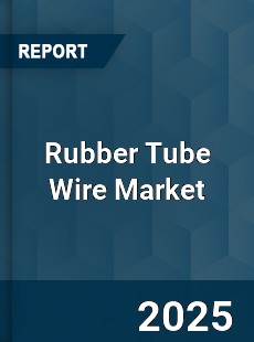 Global Rubber Tube Wire Market