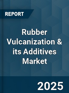 Report on Global Rubber Vulcanization amp its Additives