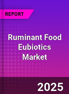 Global Ruminant Food Eubiotics Market
