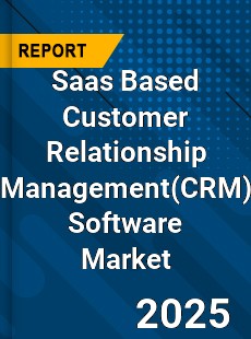 Global Saas Based Customer Relationship Management Software Market