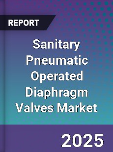 Global Sanitary Pneumatic Operated Diaphragm Valves Market