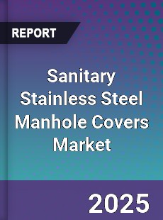 Global Sanitary Stainless Steel Manhole Covers Market