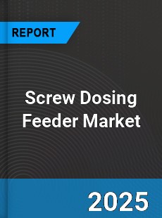 COVID 19 Outbreak Global Screw Dosing Feeder Industry