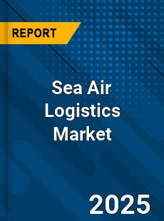 Sea Air Logistics Global Market