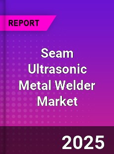 Global Seam Ultrasonic Metal Welder Market