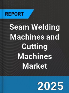 Seam Welding Machines and Cutting Machines Global Market