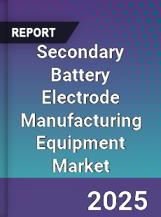 Global Secondary Battery Electrode Manufacturing Equipment Market