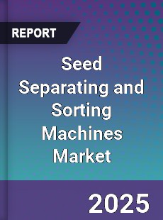 Seed Separating and Sorting Machines Market