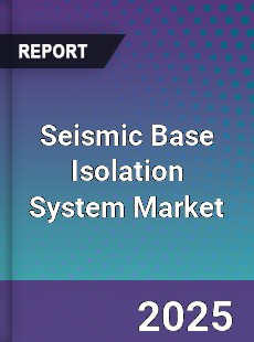 Report on Global Seismic Base Isolation System Market