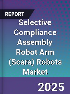 Global Selective Compliance Assembly Robot Arm Robots Market