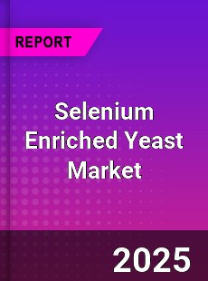 Global Selenium Enriched Yeast Market