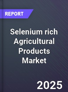 Global Selenium rich Agricultural Products Market