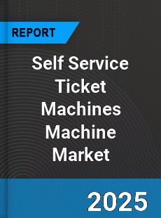 Self Service Ticket Machines Machine Global Market