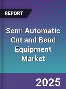 Semi Automatic Cut and Bend Equipment Market