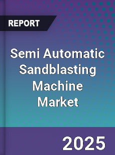 Semi Automatic Sandblasting Machine Market