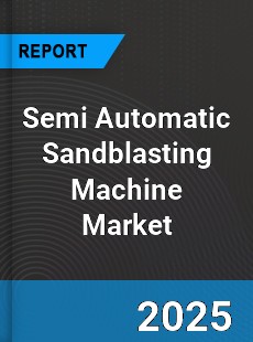 Global Semi Automatic Sandblasting Machine Market