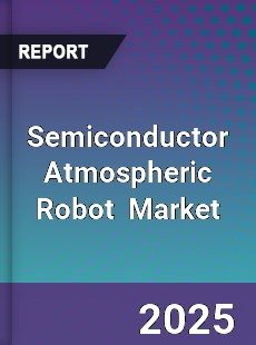 Global Semiconductor Atmospheric Robot Industry