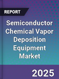 Global Semiconductor Chemical Vapor Deposition Equipment Market