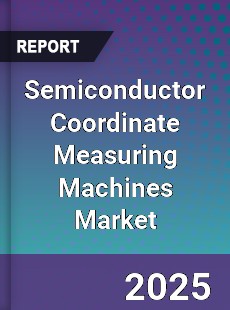 Semiconductor Coordinate Measuring Machines Market