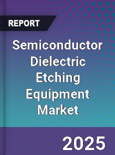 Global Semiconductor Dielectric Etching Equipment Market