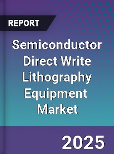 Global Semiconductor Direct Write Lithography Equipment Industry