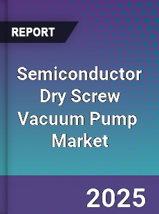 Global Semiconductor Dry Screw Vacuum Pump Industry