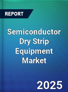 Semiconductor Dry Strip Equipment Market