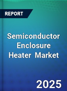 Global Semiconductor Enclosure Heater Professional Survey Report
