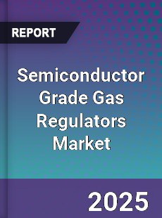 Semiconductor Grade Gas Regulators Market