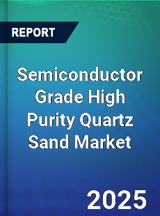 Semiconductor Grade High Purity Quartz Sand Market