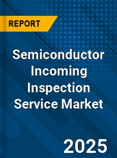 Global Semiconductor Incoming Inspection Service Market